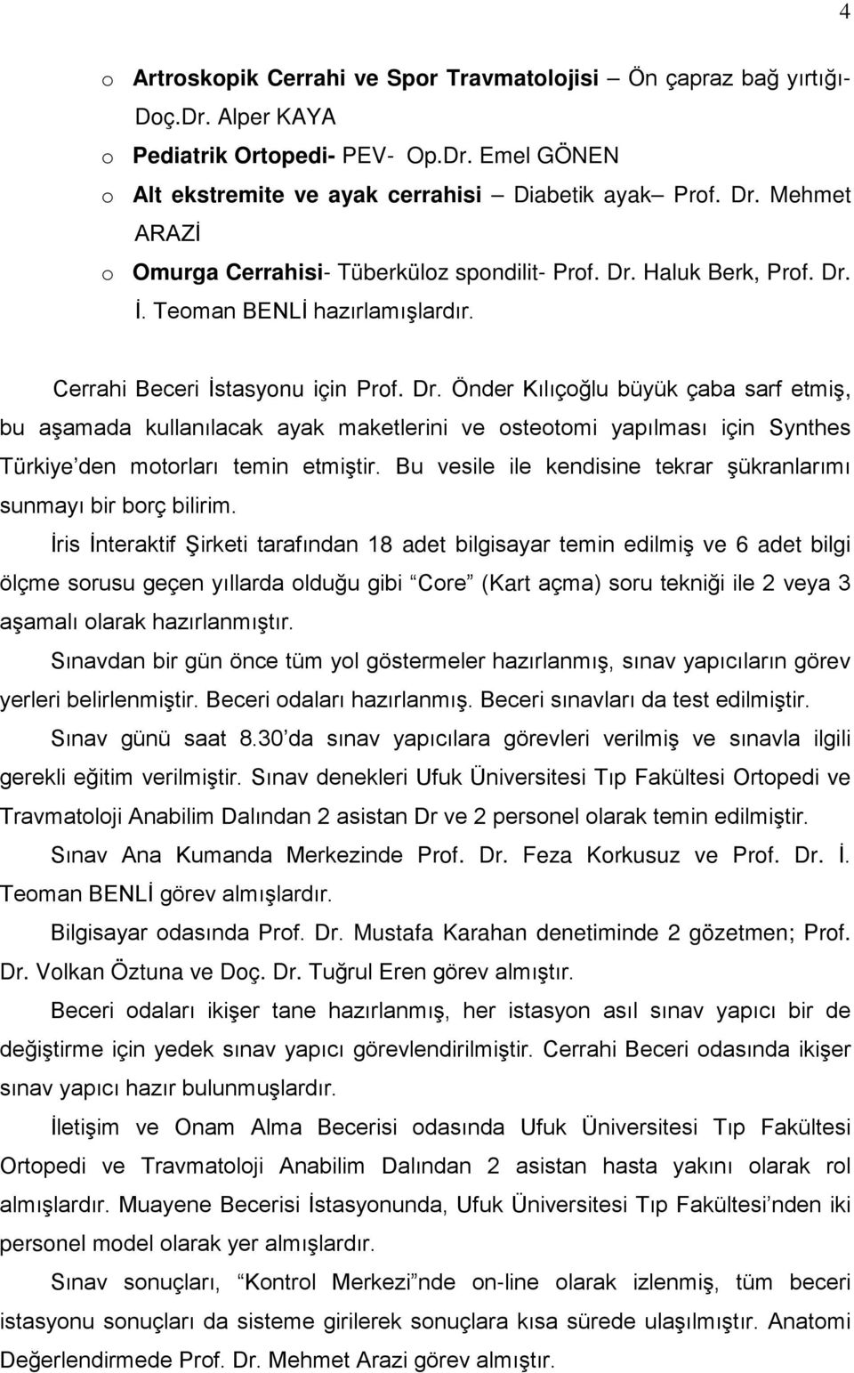 Haluk Berk, Prof. Dr. İ. Teoman BENLİ hazırlamışlardır. Cerrahi Beceri İstasyonu için Prof. Dr. Önder Kılıçoğlu büyük çaba sarf etmiş, bu aşamada kullanılacak ayak maketlerini ve osteotomi yapılması için Synthes Türkiye den motorları temin etmiştir.