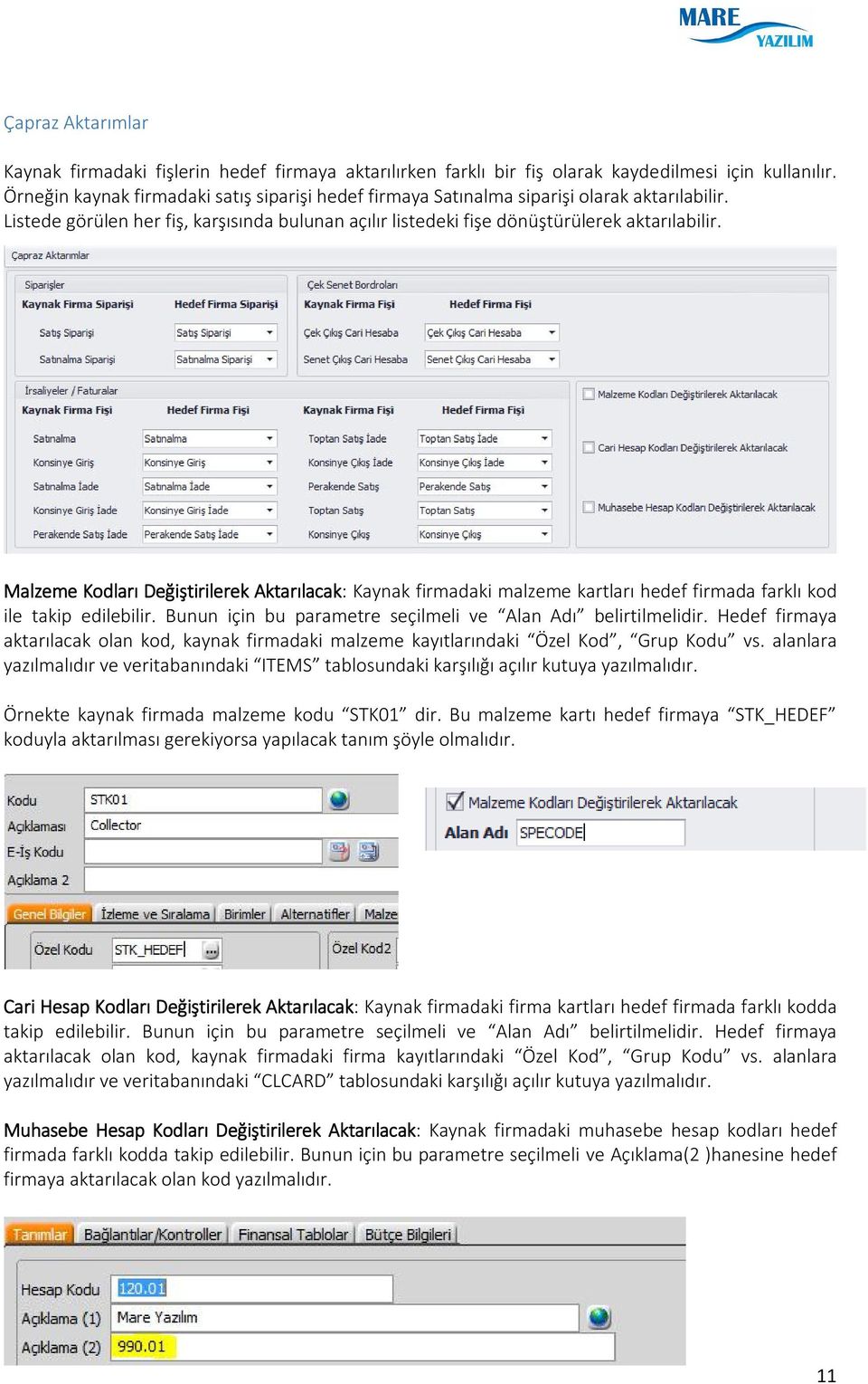 Malzeme Kodları Değiştirilerek Aktarılacak: Kaynak firmadaki malzeme kartları hedef firmada farklı kod ile takip edilebilir. Bunun için bu parametre seçilmeli ve Alan Adı belirtilmelidir.