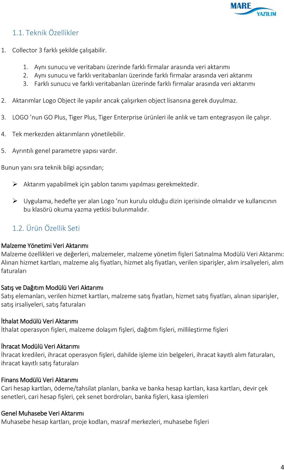 Aktarımlar Logo Object ile yapılır ancak çalışırken object lisansına gerek duyulmaz. 3. LOGO nun GO Plus, Tiger Plus, Tiger Enterprise ürünleri ile anlık ve tam entegrasyon ile çalışır. 4.