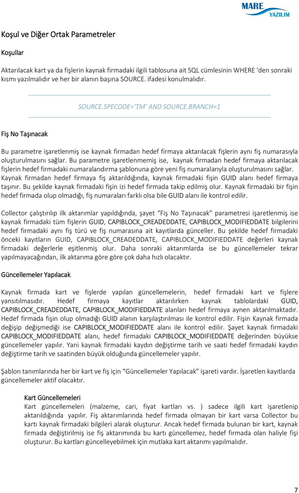 BRANCH=1 Fiş No Taşınacak Bu parametre işaretlenmiş ise kaynak firmadan hedef firmaya aktarılacak fişlerin aynı fiş numarasıyla oluşturulmasını sağlar.