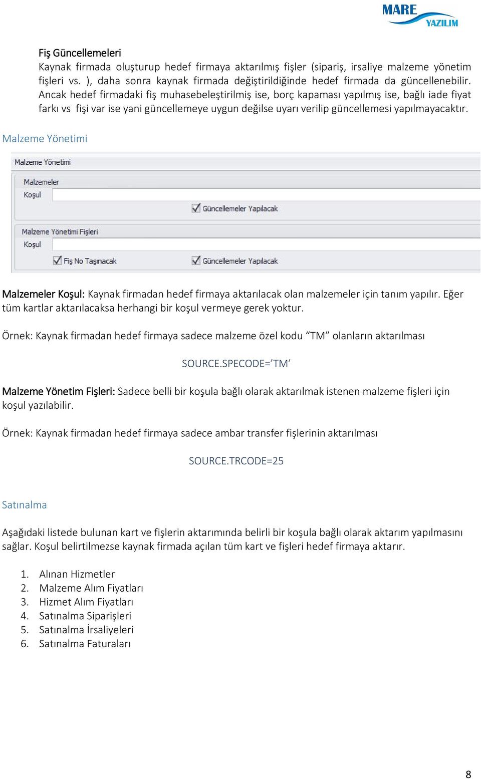 Ancak hedef firmadaki fiş muhasebeleştirilmiş ise, borç kapaması yapılmış ise, bağlı iade fiyat farkı vs fişi var ise yani güncellemeye uygun değilse uyarı verilip güncellemesi yapılmayacaktır.