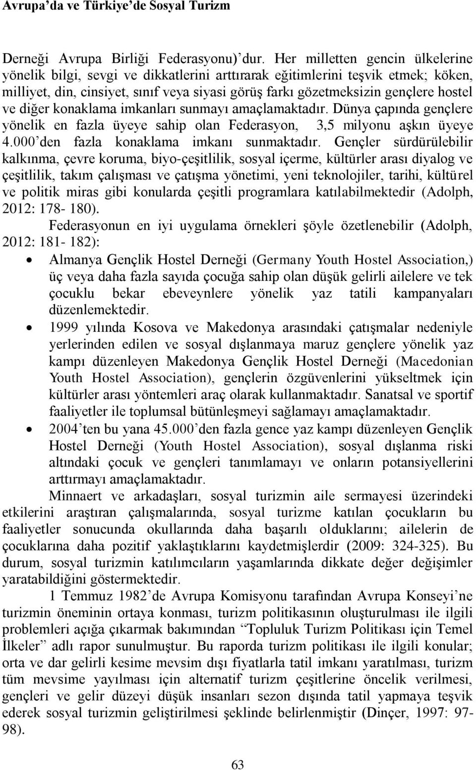 ve diğer konaklama imkanları sunmayı amaçlamaktadır. Dünya çapında gençlere yönelik en fazla üyeye sahip olan Federasyon, 3,5 milyonu aşkın üyeye 4.000 den fazla konaklama imkanı sunmaktadır.