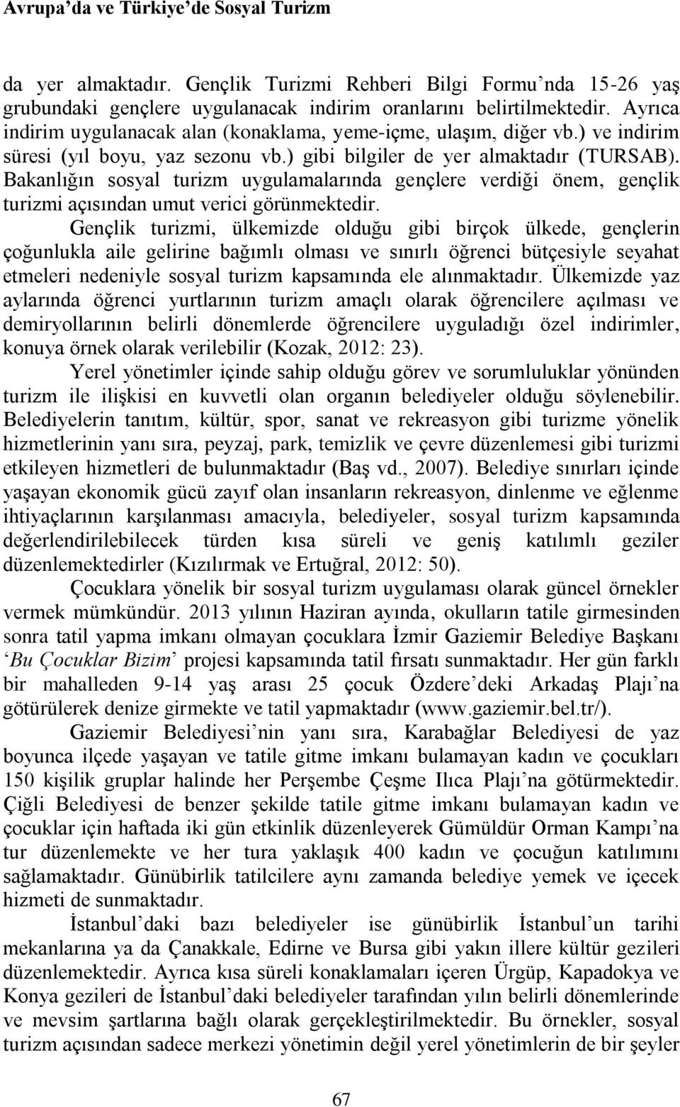 Bakanlığın sosyal turizm uygulamalarında gençlere verdiği önem, gençlik turizmi açısından umut verici görünmektedir.