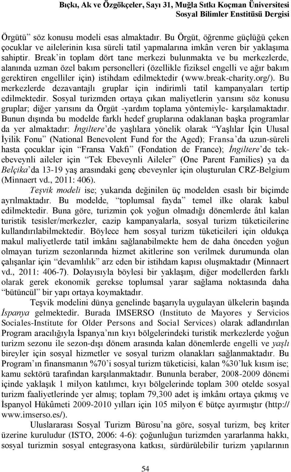 Break in toplam dört tane merkezi bulunmakta ve bu merkezlerde, alanında uzman özel bakım personelleri (özellikle fiziksel engelli ve ağır bakım gerektiren engelliler için) istihdam edilmektedir (www.