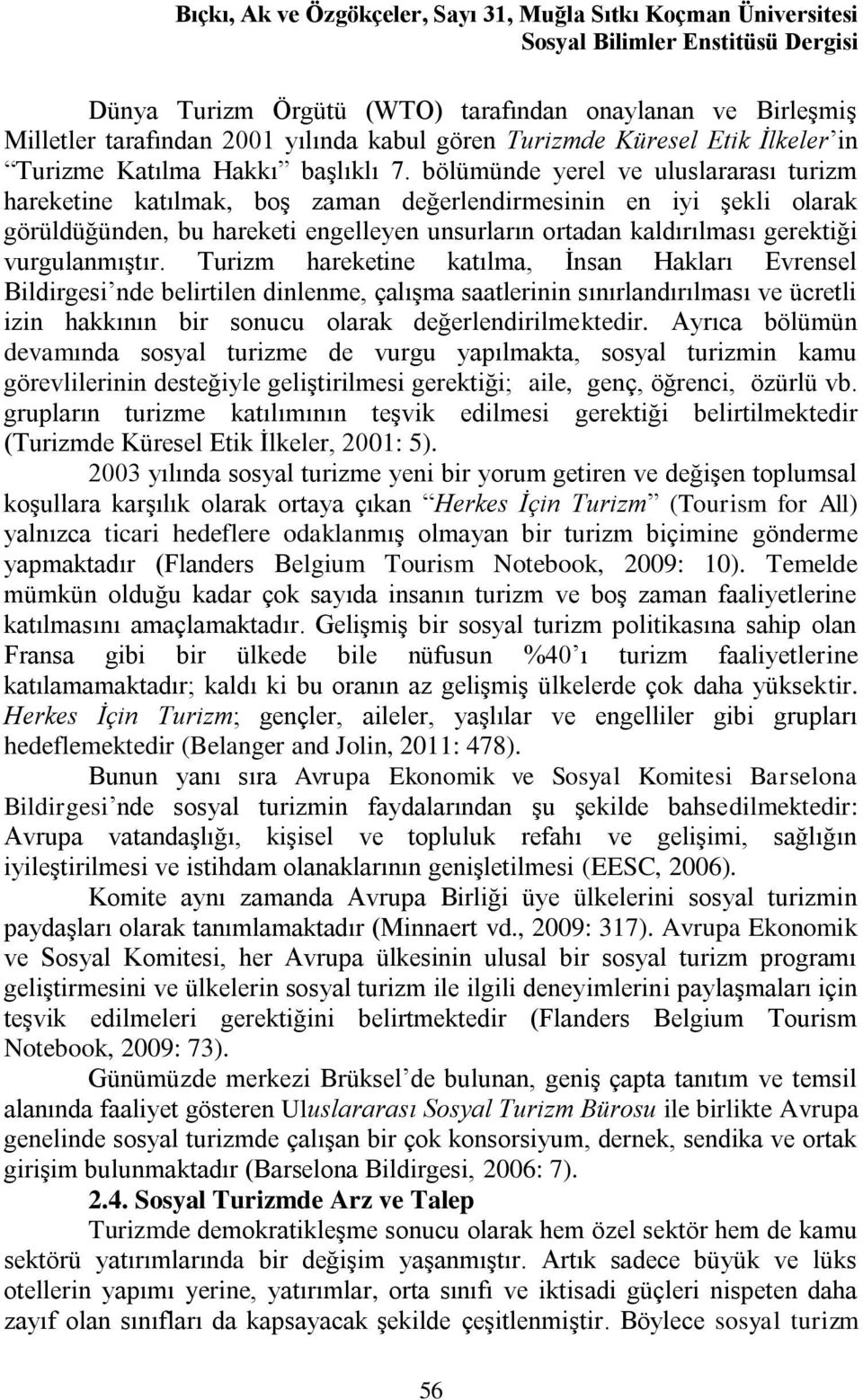 bölümünde yerel ve uluslararası turizm hareketine katılmak, boş zaman değerlendirmesinin en iyi şekli olarak görüldüğünden, bu hareketi engelleyen unsurların ortadan kaldırılması gerektiği