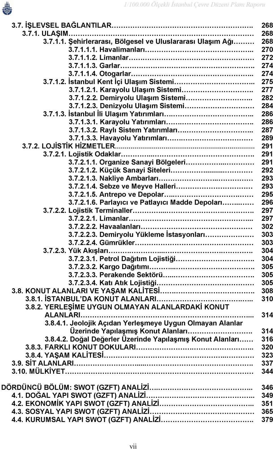 7.1.3. İstanbul İli Ulaşım Yatırımları... 286 3.7.1.3.1. Karayolu Yatırımları.. 286 3.7.1.3.2. Raylı Sistem Yatırımları... 287 3.7.1.3.3. Havayolu Yatırımları. 289 3.7.2. LOJİSTİK HİZMETLER 291 3.7.2.1. Lojistik Odaklar.