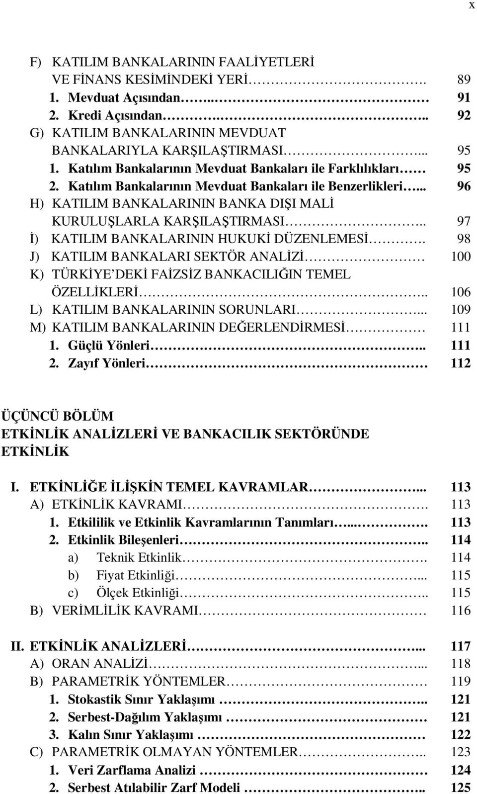 . 97 İ) KATILIM BANKALARININ HUKUKİ DÜZENLEMESİ. 98 J) KATILIM BANKALARI SEKTÖR ANALİZİ 100 K) TÜRKİYE DEKİ FAİZSİZ BANKACILIĞIN TEMEL ÖZELLİKLERİ.. 106 L) KATILIM BANKALARININ SORUNLARI.