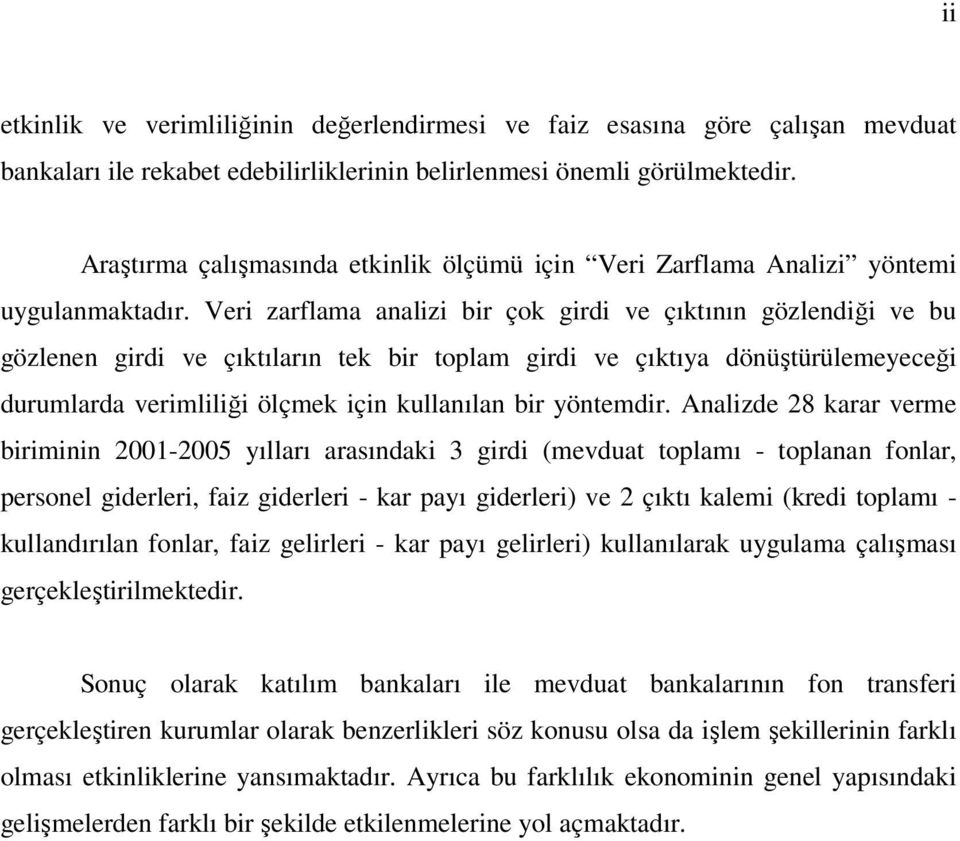 Veri zarflama analizi bir çok girdi ve çıktının gözlendiği ve bu gözlenen girdi ve çıktıların tek bir toplam girdi ve çıktıya dönüştürülemeyeceği durumlarda verimliliği ölçmek için kullanılan bir