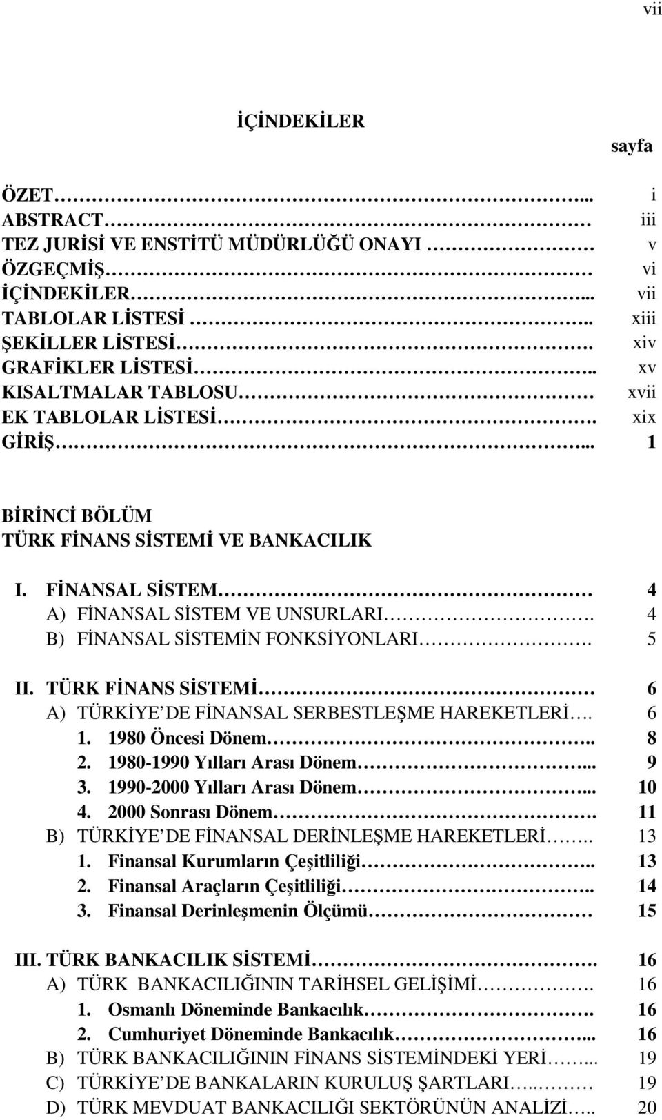 4 B) FİNANSAL SİSTEMİN FONKSİYONLARI. 5 II. TÜRK FİNANS SİSTEMİ 6 A) TÜRKİYE DE FİNANSAL SERBESTLEŞME HAREKETLERİ. 6 1. 1980 Öncesi Dönem.. 8 2. 1980-1990 Yılları Arası Dönem... 9 3.