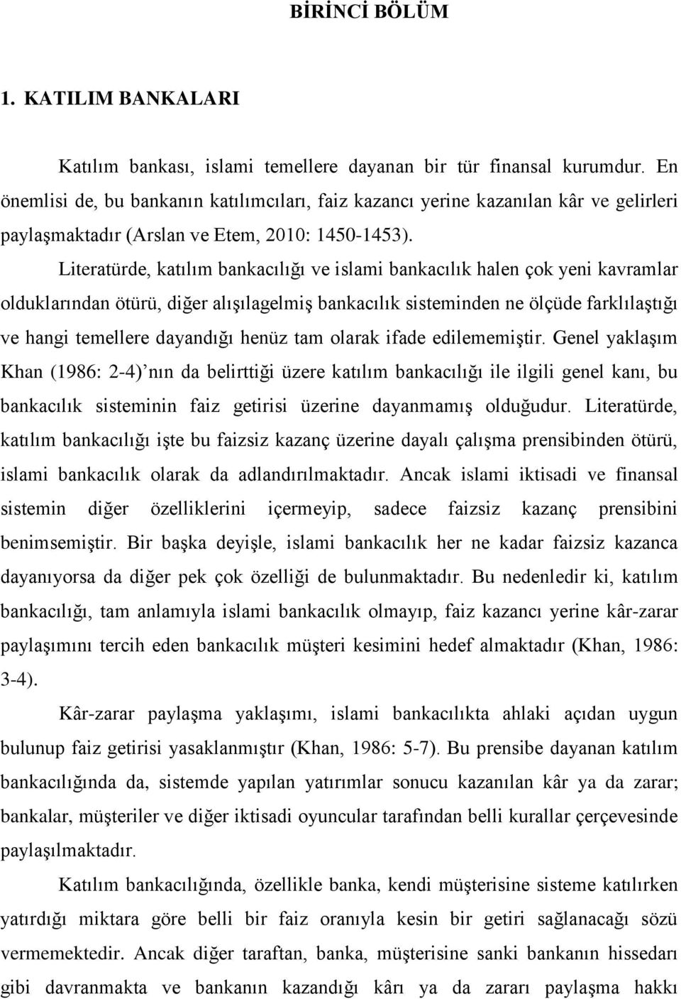 Literatürde, katılım bankacılığı ve islami bankacılık halen çok yeni kavramlar olduklarından ötürü, diğer alışılagelmiş bankacılık sisteminden ne ölçüde farklılaştığı ve hangi temellere dayandığı