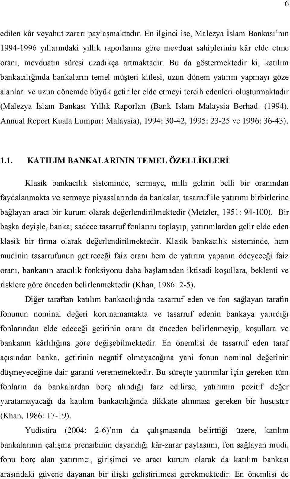 Bu da göstermektedir ki, katılım bankacılığında bankaların temel müşteri kitlesi, uzun dönem yatırım yapmayı göze alanları ve uzun dönemde büyük getiriler elde etmeyi tercih edenleri oluşturmaktadır