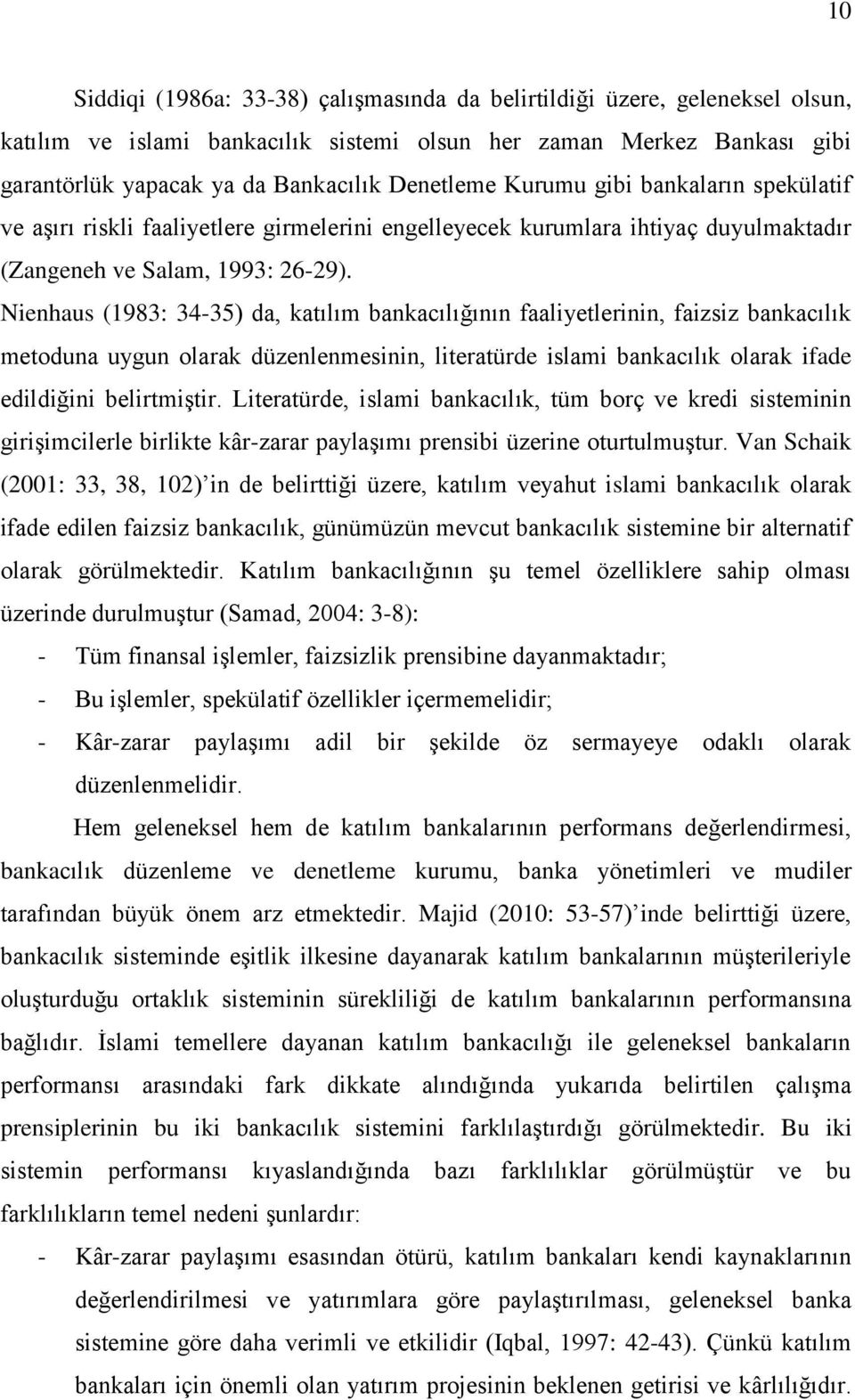 Nienhaus (1983: 34-35) da, katılım bankacılığının faaliyetlerinin, faizsiz bankacılık metoduna uygun olarak düzenlenmesinin, literatürde islami bankacılık olarak ifade edildiğini belirtmiştir.