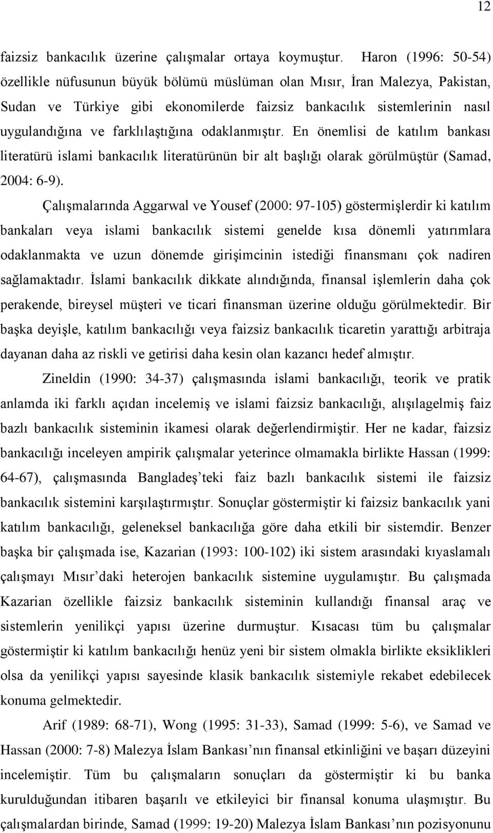 farklılaştığına odaklanmıştır. En önemlisi de katılım bankası literatürü islami bankacılık literatürünün bir alt başlığı olarak görülmüştür (Samad, 2004: 6-9).