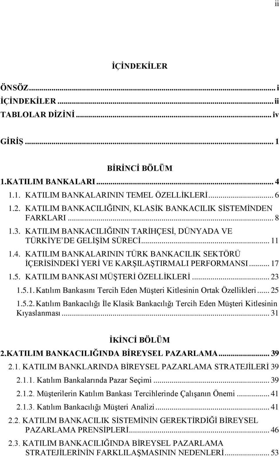 KATILIM BANKALARININ TÜRK BANKACILIK SEKTÖRÜ İÇERİSİNDEKİ YERİ VE KARŞILAŞTIRMALI PERFORMANSI... 17 1.5. KATILIM BANKASI MÜŞTERİ ÖZELLİKLERİ... 23 1.5.1. Katılım Bankasını Tercih Eden Müşteri Kitlesinin Ortak Özellikleri.