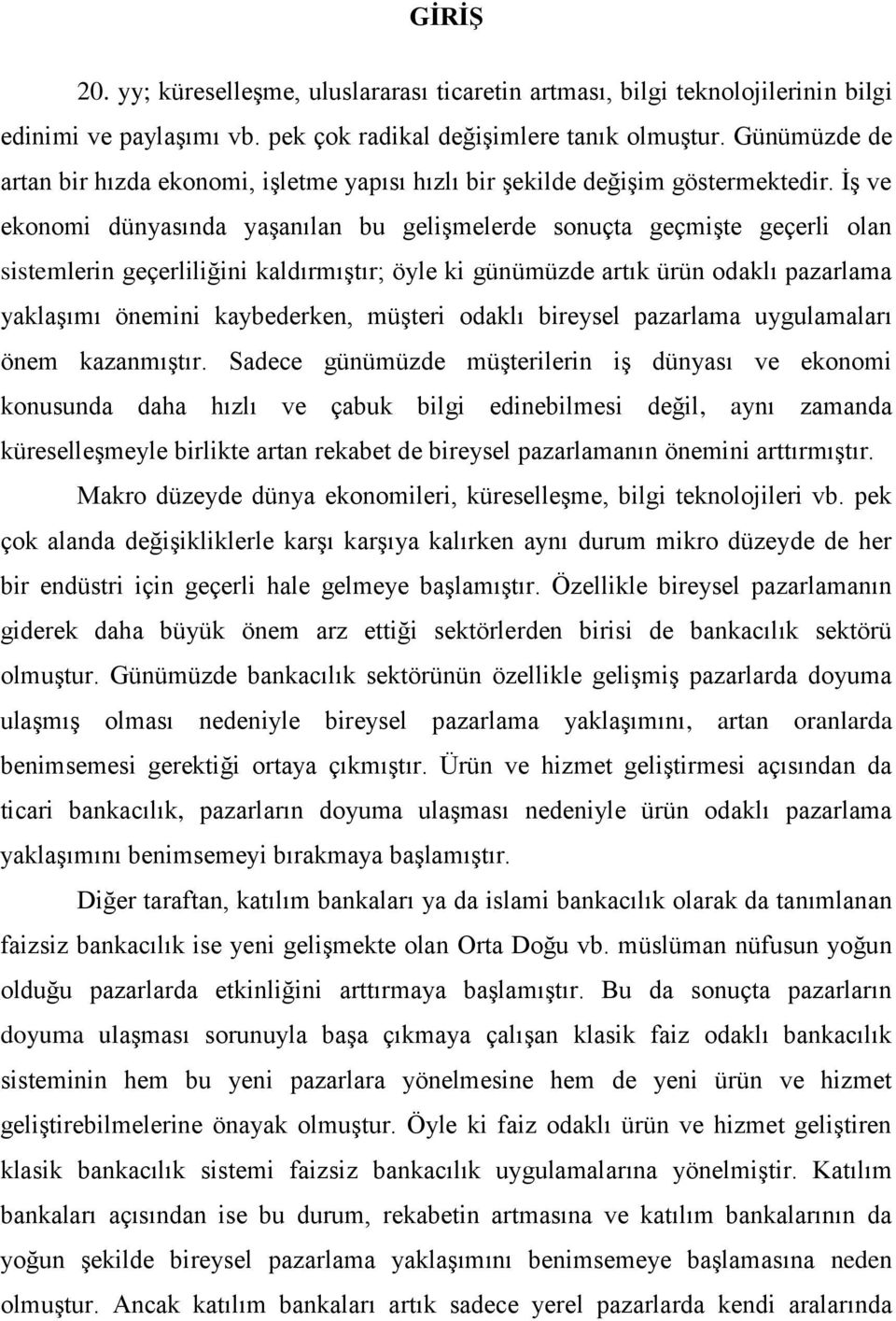 İş ve ekonomi dünyasında yaşanılan bu gelişmelerde sonuçta geçmişte geçerli olan sistemlerin geçerliliğini kaldırmıştır; öyle ki günümüzde artık ürün odaklı pazarlama yaklaşımı önemini kaybederken,