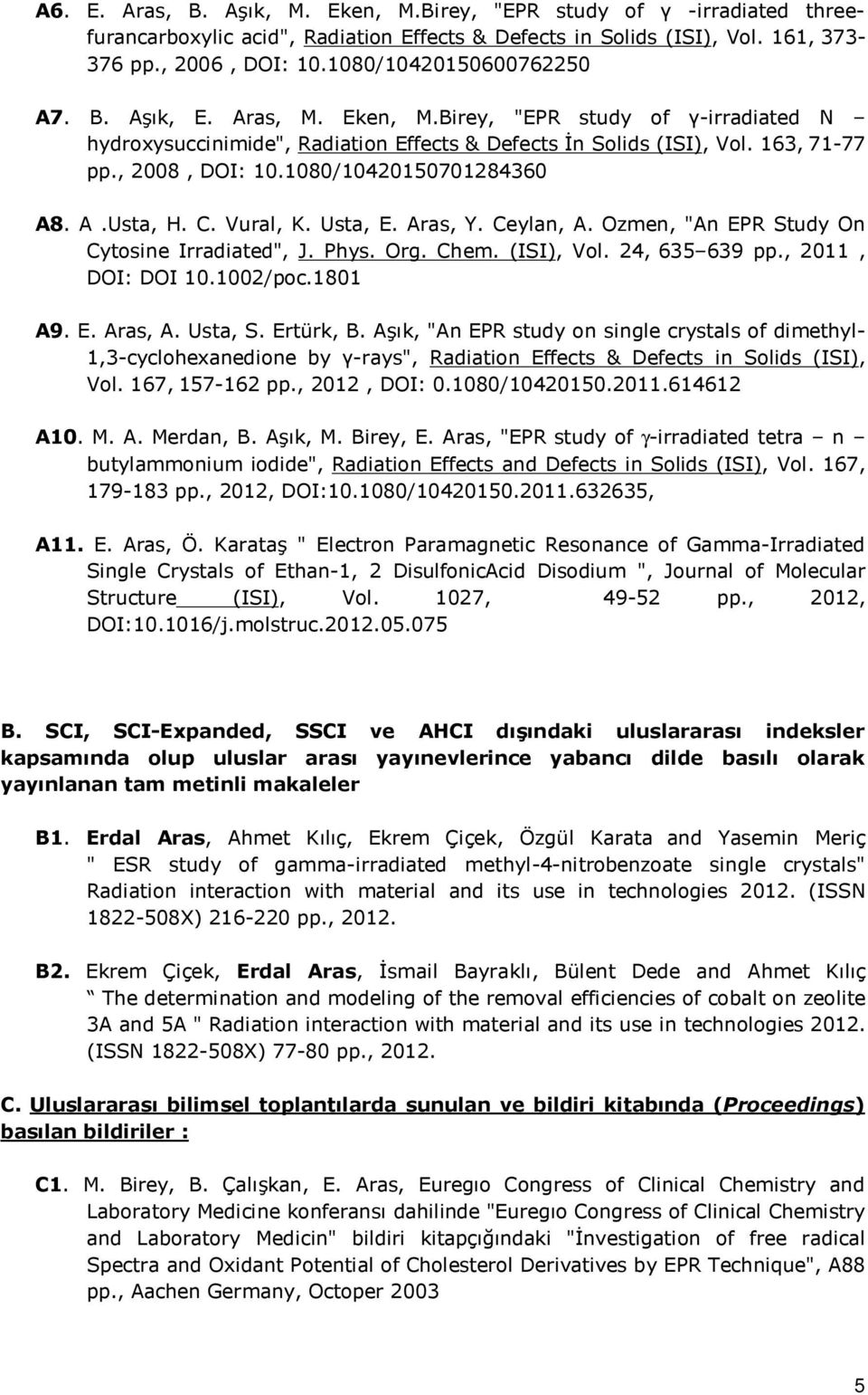 1080/10420150701284360 A8. A.Usta, H. C. Vural, K. Usta, E. Aras, Y. Ceylan, A. Ozmen, "An EPR Study On Cytosine Irradiated", J. Phys. Org. Chem. (ISI), Vol. 24, 635 639 pp., 2011, DOI: DOI 10.