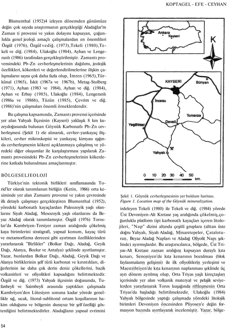 Zamantı provensindeki Pb-Zn cevherleşmelerinin dağılımı, jeolojik özellikleri, kökenleri ve değerlendirilmelerine ilişkin çalışmaların sayısı çok daha fazla olup, İmren (1965),Türkünal (1965), İskit