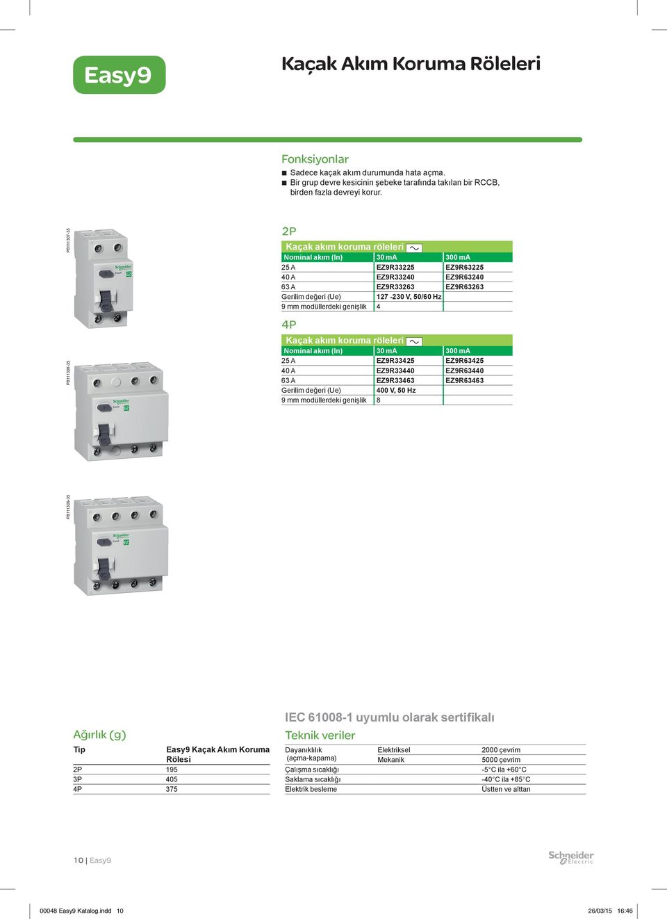9 mm modüllerdeki genişlik 4 4P Kaçak akım koruma röleleri Nominal akım (In) 30 ma 300 ma 25 A EZ9R33425 EZ9R63425 40 A EZ9R33440 EZ9R63440 63 A EZ9R33463 EZ9R63463 Gerilim değeri (Ue) 400 V, 50 Hz 9