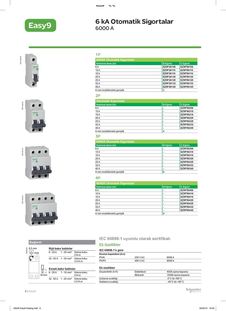 (In) B Eğrisi C Eğrisi 6 A - EZ9F56206 10 A - EZ9F56210 16 A - EZ9F56216 20 A - EZ9F56220 25 A - EZ9F56225 32 A - EZ9F56232 40 A - EZ9F56240 9 mm modüllerdeki genişlik 4 3P 6000A Otomatik Sigortalar