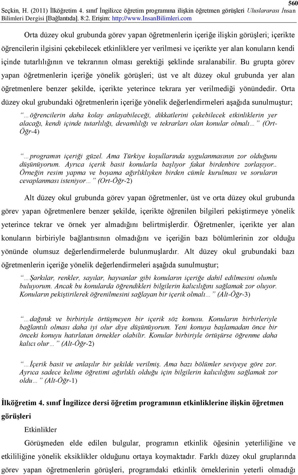 Bu grupta görev yapan öğretmenlerin içeriğe yönelik görüşleri; üst ve alt düzey okul grubunda yer alan öğretmenlere benzer şekilde, içerikte yeterince tekrara yer verilmediği yönündedir.