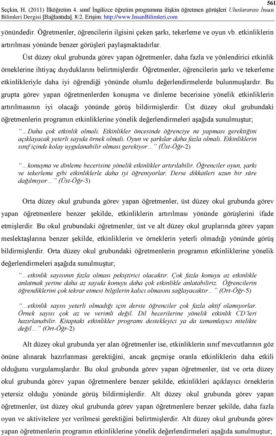 Öğretmenler, öğrencilerin şarkı ve tekerleme etkinlikleriyle daha iyi öğrendiği yönünde olumlu değerlendirmelerde bulunmuşlardır.