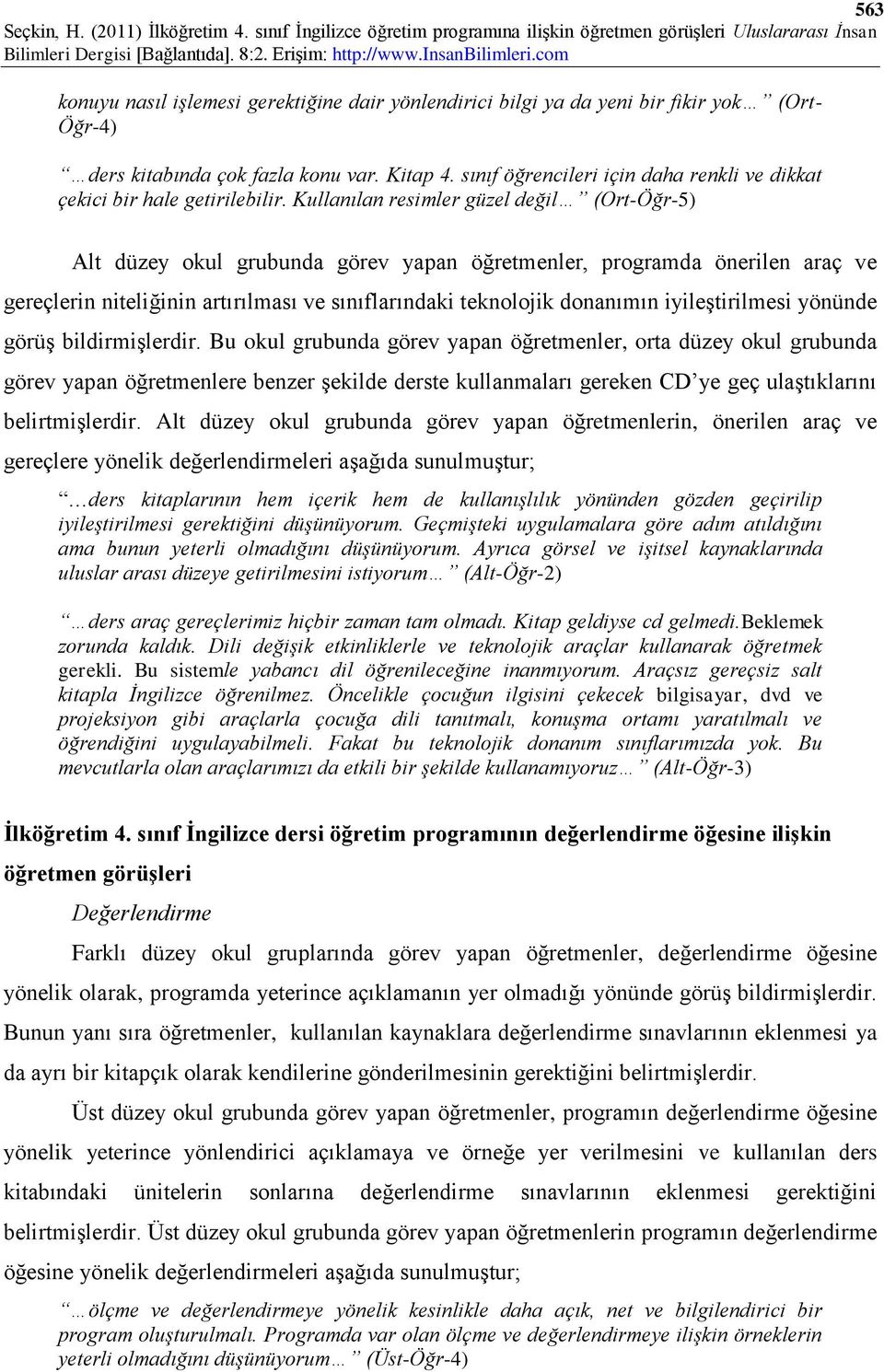 Kullanılan resimler güzel değil (Ort-Öğr-5) Alt düzey okul grubunda görev yapan öğretmenler, programda önerilen araç ve gereçlerin niteliğinin artırılması ve sınıflarındaki teknolojik donanımın