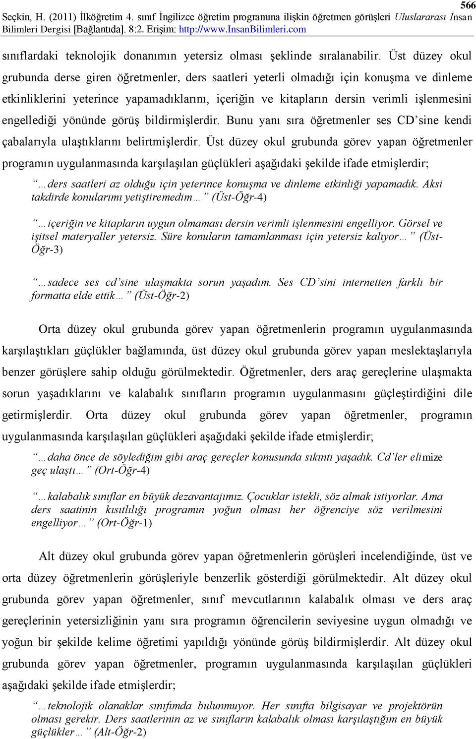 engellediği yönünde görüş bildirmişlerdir. Bunu yanı sıra öğretmenler ses CD sine kendi çabalarıyla ulaştıklarını belirtmişlerdir.