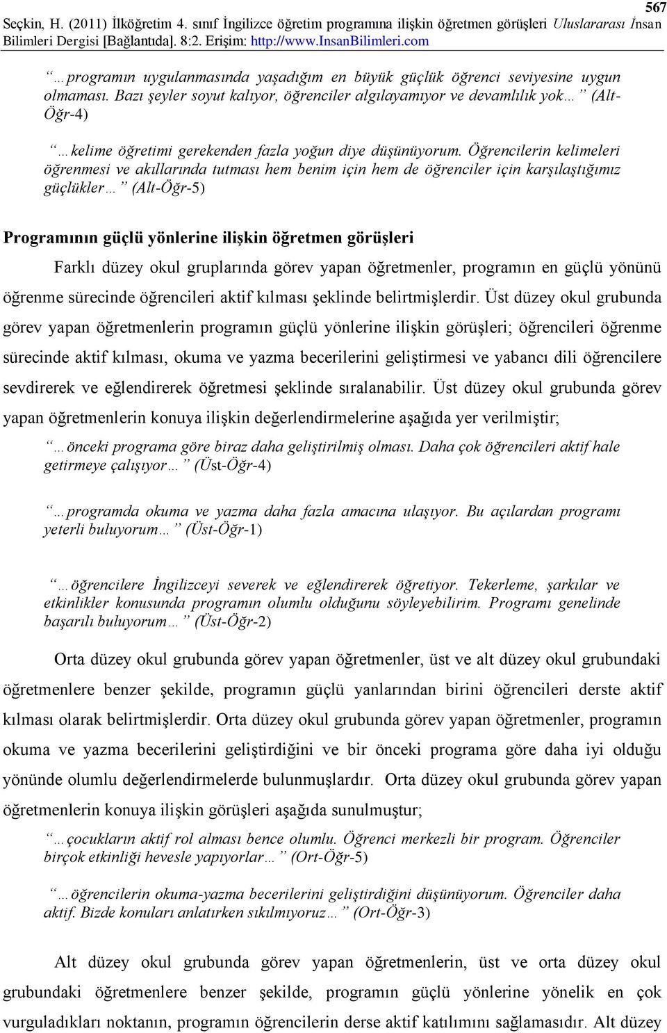 Öğrencilerin kelimeleri öğrenmesi ve akıllarında tutması hem benim için hem de öğrenciler için karşılaştığımız güçlükler (Alt-Öğr-5) Programının güçlü yönlerine ilişkin öğretmen görüşleri Farklı