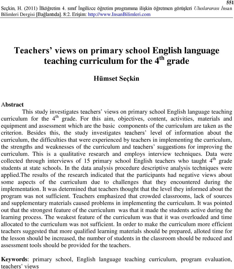 Besides this, the study investigates teachers level of information about the curriculum, the difficulties that were experienced by teachers in implementing the curriculum, the strengths and