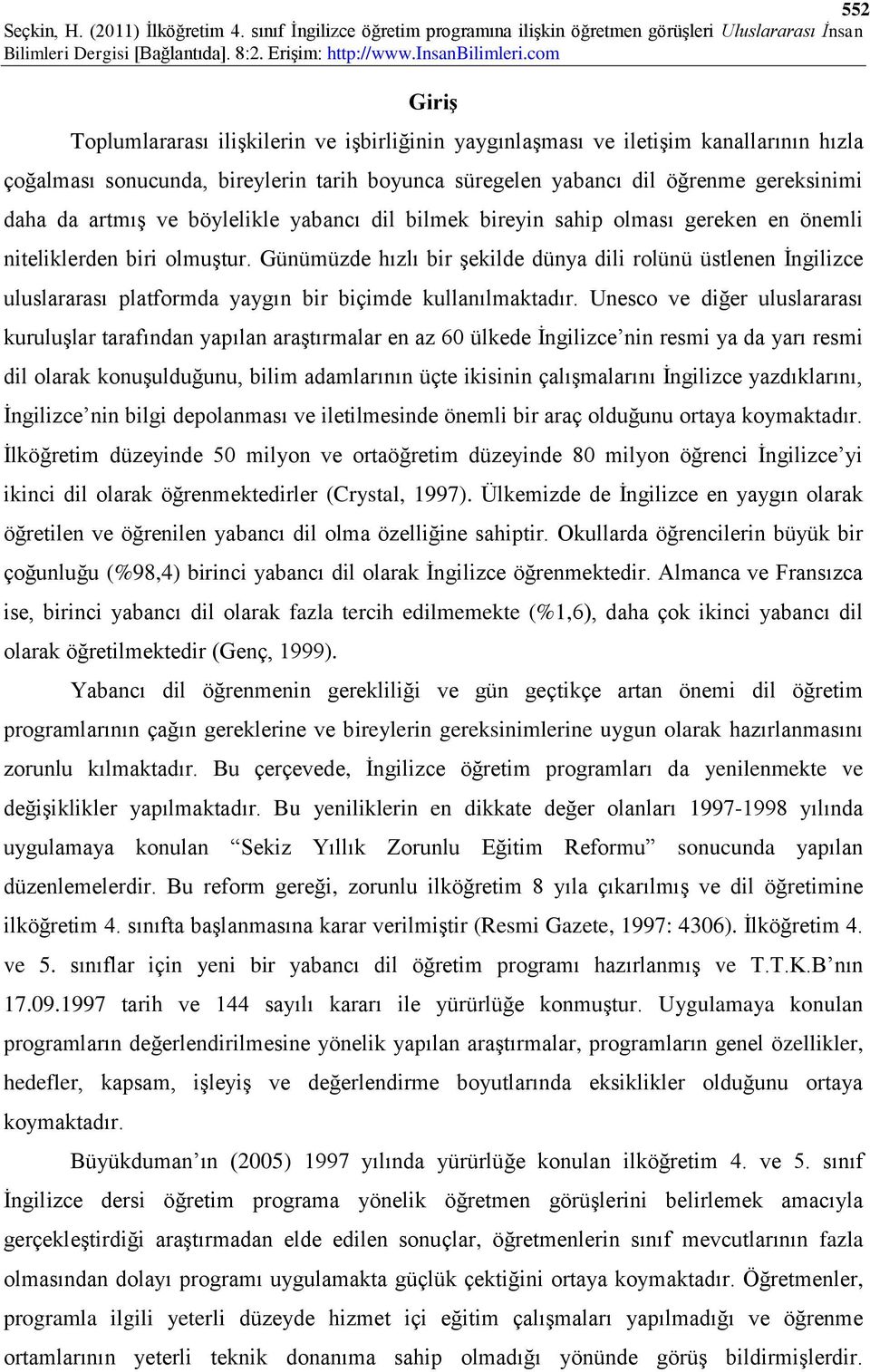 Günümüzde hızlı bir şekilde dünya dili rolünü üstlenen İngilizce uluslararası platformda yaygın bir biçimde kullanılmaktadır.