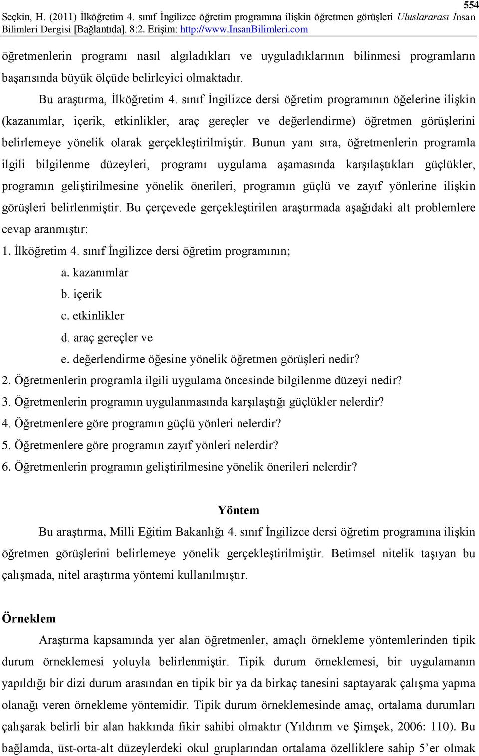 Bunun yanı sıra, öğretmenlerin programla ilgili bilgilenme düzeyleri, programı uygulama aşamasında karşılaştıkları güçlükler, programın geliştirilmesine yönelik önerileri, programın güçlü ve zayıf