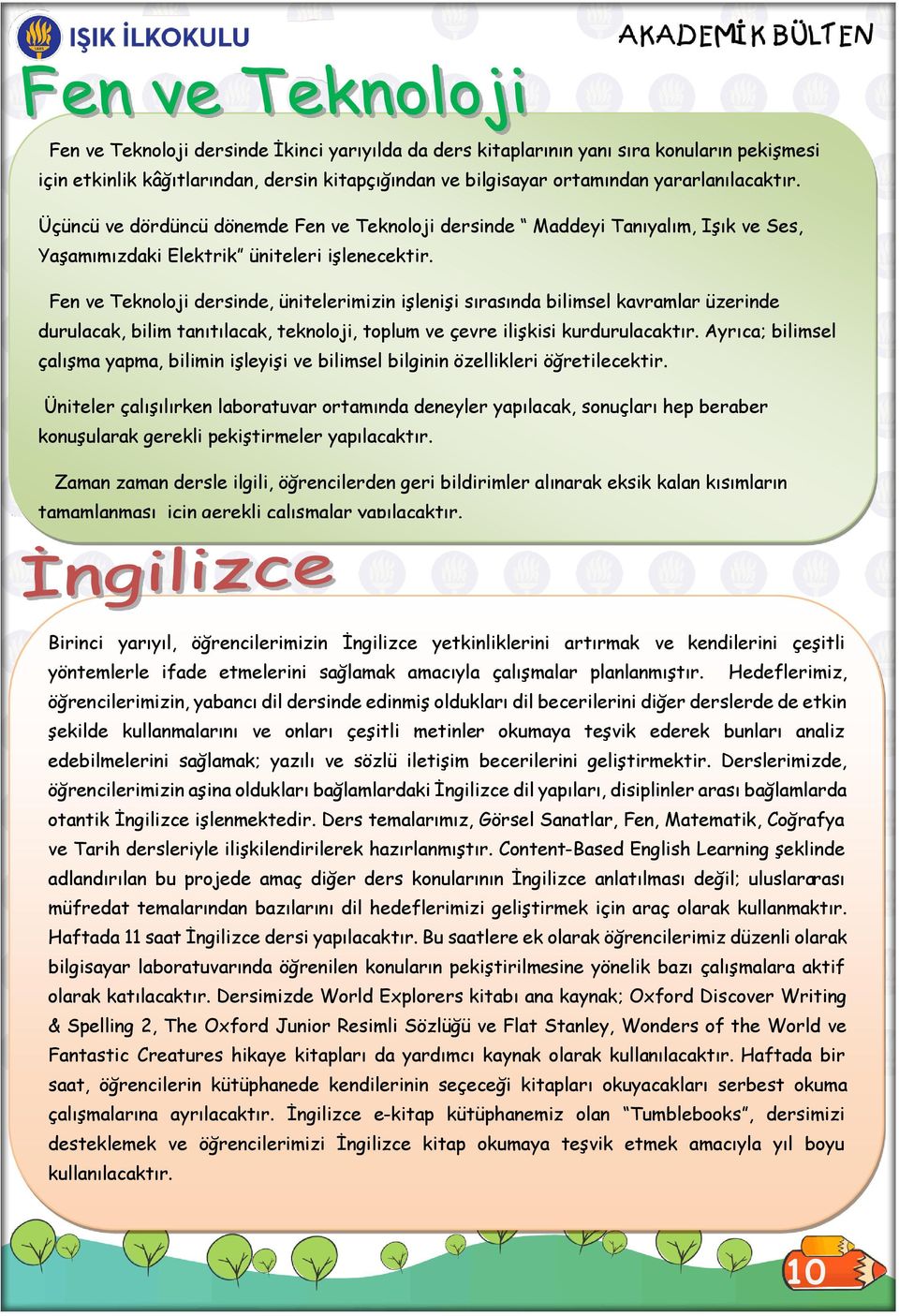 Fen ve Teknoloji dersinde, ünitelerimizin işlenişi sırasında bilimsel kavramlar üzerinde durulacak, bilim tanıtılacak, teknoloji, toplum ve çevre ilişkisi kurdurulacaktır.