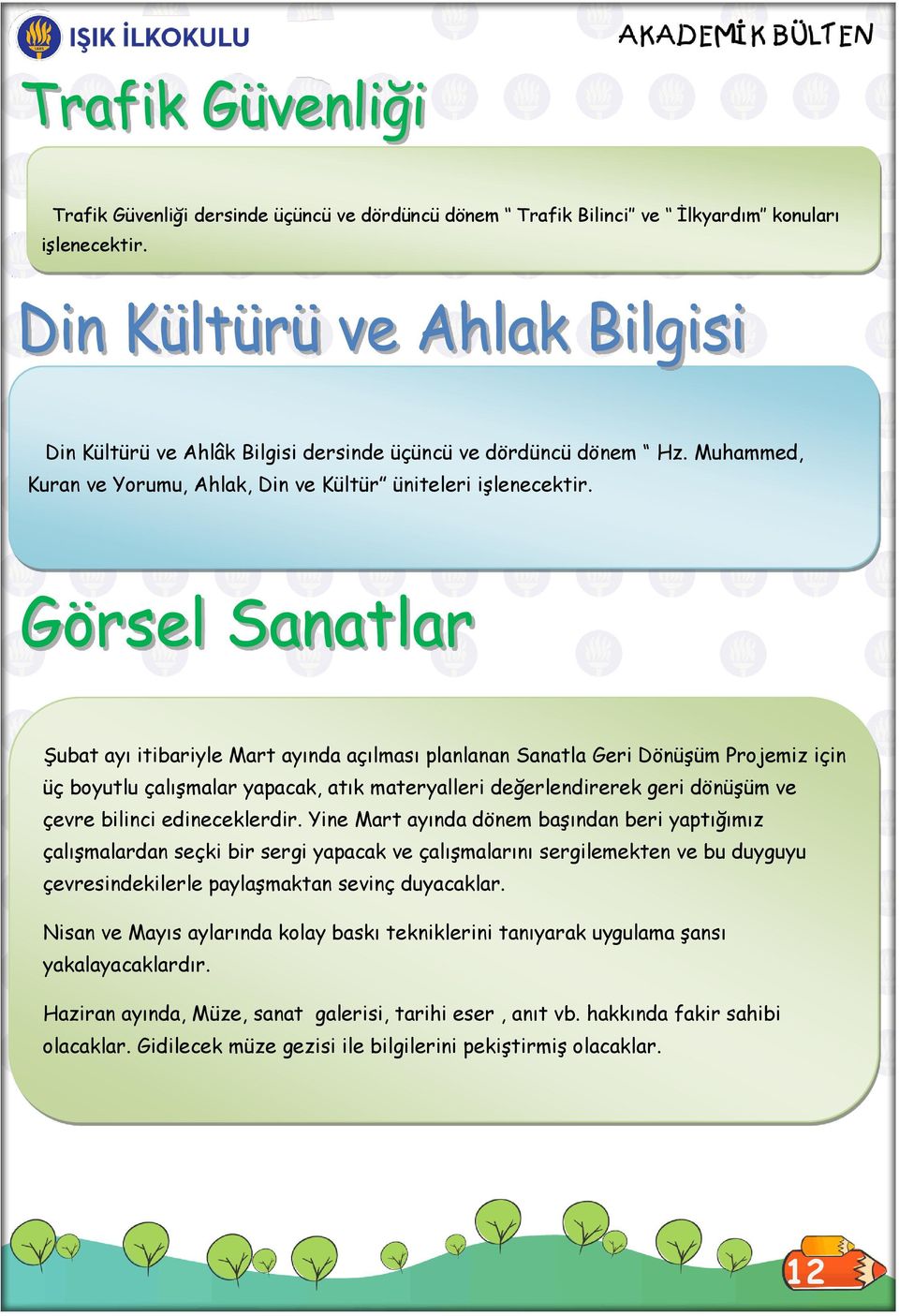 Şubat ayı itibariyle Mart ayında açılması planlanan Sanatla Geri Dönüşüm Projemiz için üç boyutlu çalışmalar yapacak, atık materyalleri değerlendirerek geri dönüşüm ve çevre bilinci edineceklerdir.