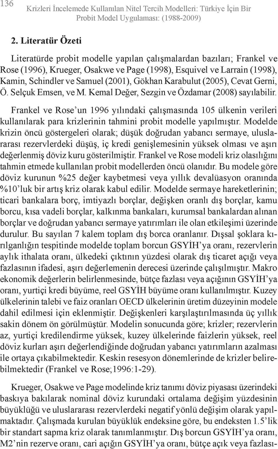 Gökhan Karabulut (2005), Cevat Gerni, Ö. Selçuk Emsen, ve M. Kemal Değer, Sezgin ve Özdamar (2008) sayılabilir.