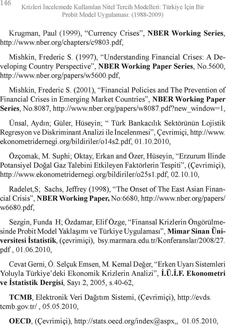 pdf, Mishkin, Frederic S. (2001), "Financial Policies and The Prevention of Financial Crises in Emerging Market Countries", NBER Working Paper Series, No.8087, http://www.nber.org/papers/w8087.pdf?new_window=1, Ünsal, Aydın; Güler, Hüseyin; " Türk Bankacılık Sektörünün Lojistik Regresyon ve Diskriminant Analizi ile İncelenmesi", Çevrimiçi, http://www.