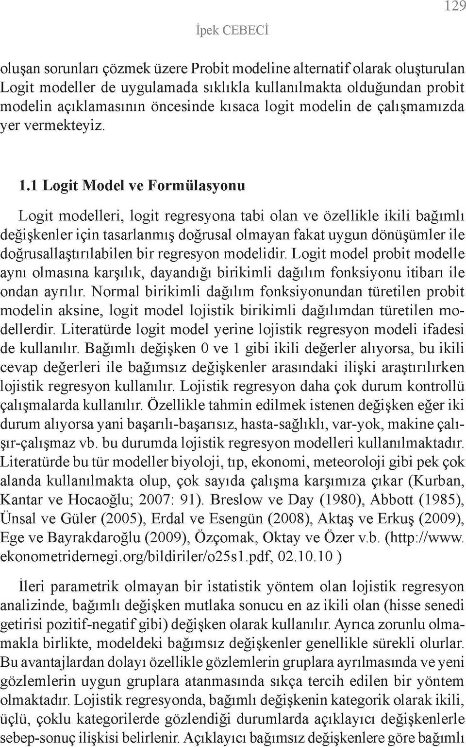 1 Logit Model ve Formülasyonu Logit modelleri, logit regresyona tabi olan ve özellikle ikili bağımlı değişkenler için tasarlanmış doğrusal olmayan fakat uygun dönüşümler ile doğrusallaştırılabilen