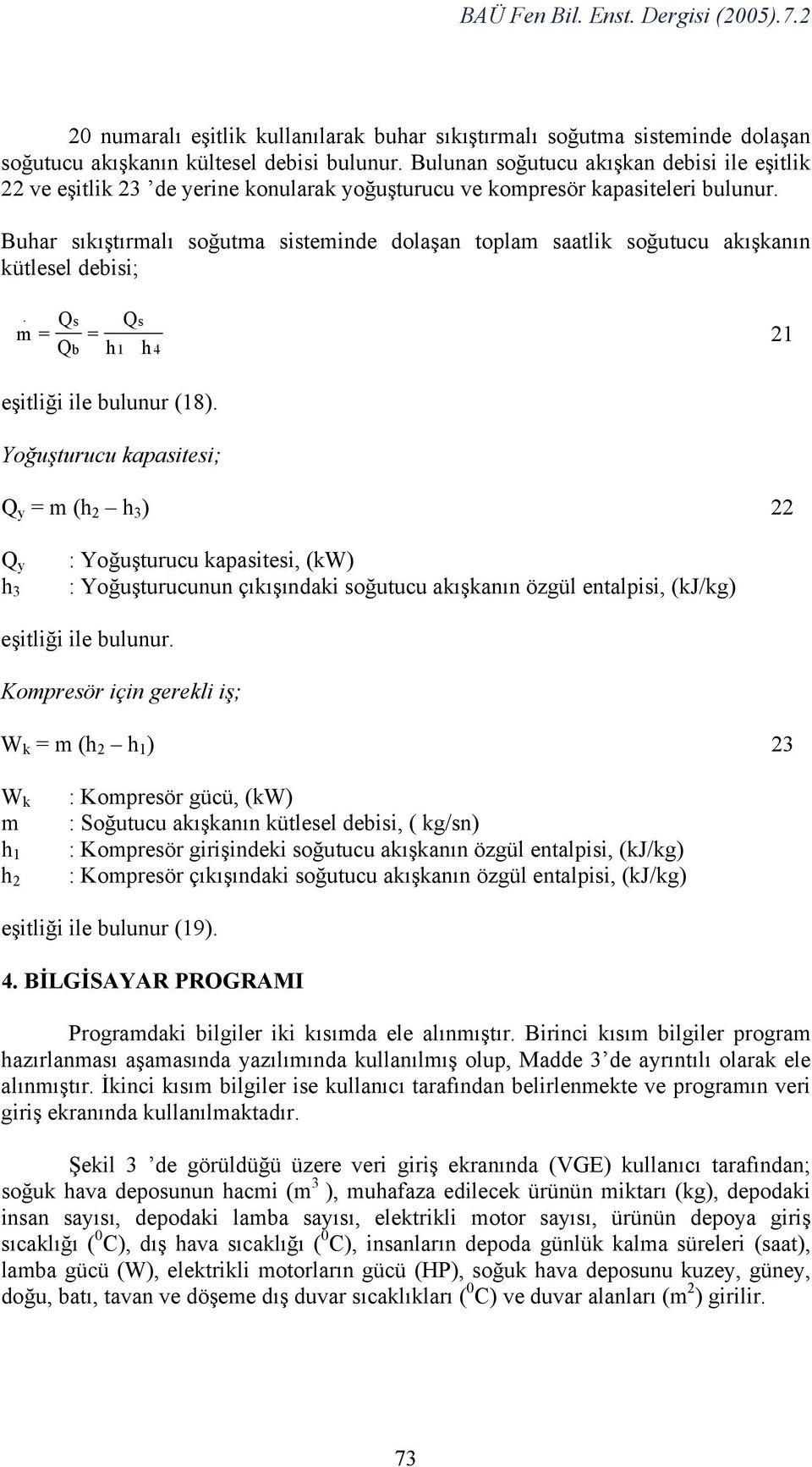 Buhar sıkıştırmalı soğutma sisteminde dolaşan toplam saatlik soğutucu akışkanın kütlesel debisi;. Qs Qs m = = 21 Qb h1 h 4 eşitliği ile bulunur (18).