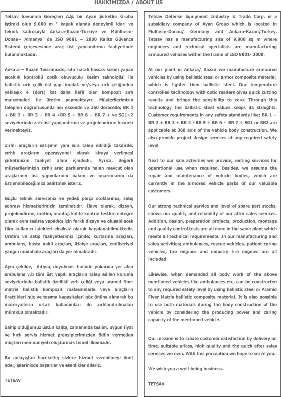 bulunmaktadır. Tetsav Defense Equipment Industry & Trade Corp. is a subsidiary company of Ayan Group which is located in Mülheim-Donau/ Germany and Ankara-Kazan/Turkey.