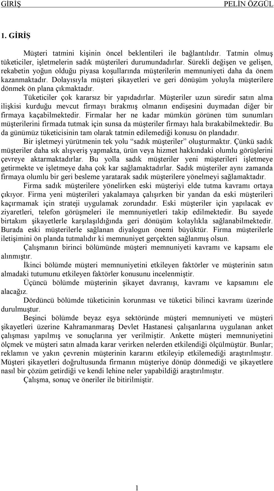 Dolayısıyla müşteri şikayetleri ve geri dönüşüm yoluyla müşterilere dönmek ön plana çıkmaktadır. Tüketiciler çok kararsız bir yapıdadırlar.