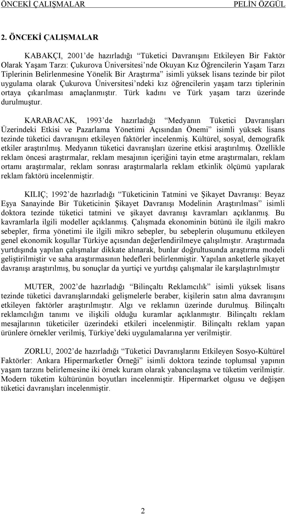 Yönelik Bir Araştırma isimli yüksek lisans tezinde bir pilot uygulama olarak Çukurova Üniversitesi ndeki kız öğrencilerin yaşam tarzı tiplerinin ortaya çıkarılması amaçlanmıştır.