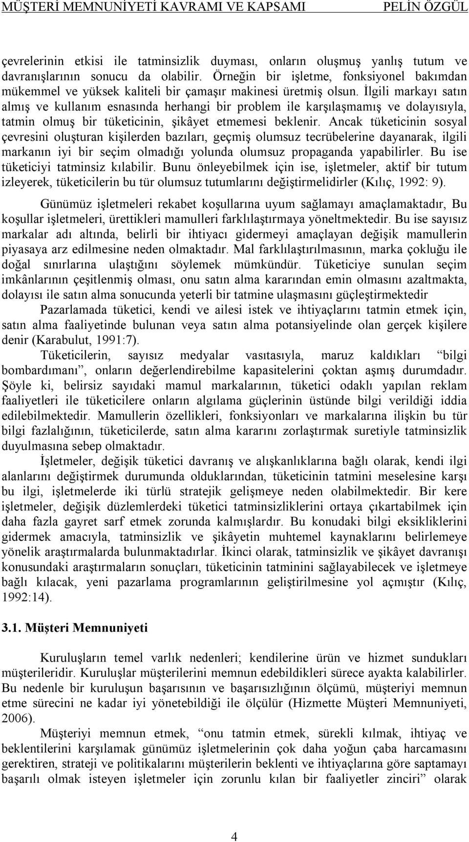 İlgili markayı satın almış ve kullanım esnasında herhangi bir problem ile karşılaşmamış ve dolayısıyla, tatmin olmuş bir tüketicinin, şikâyet etmemesi beklenir.