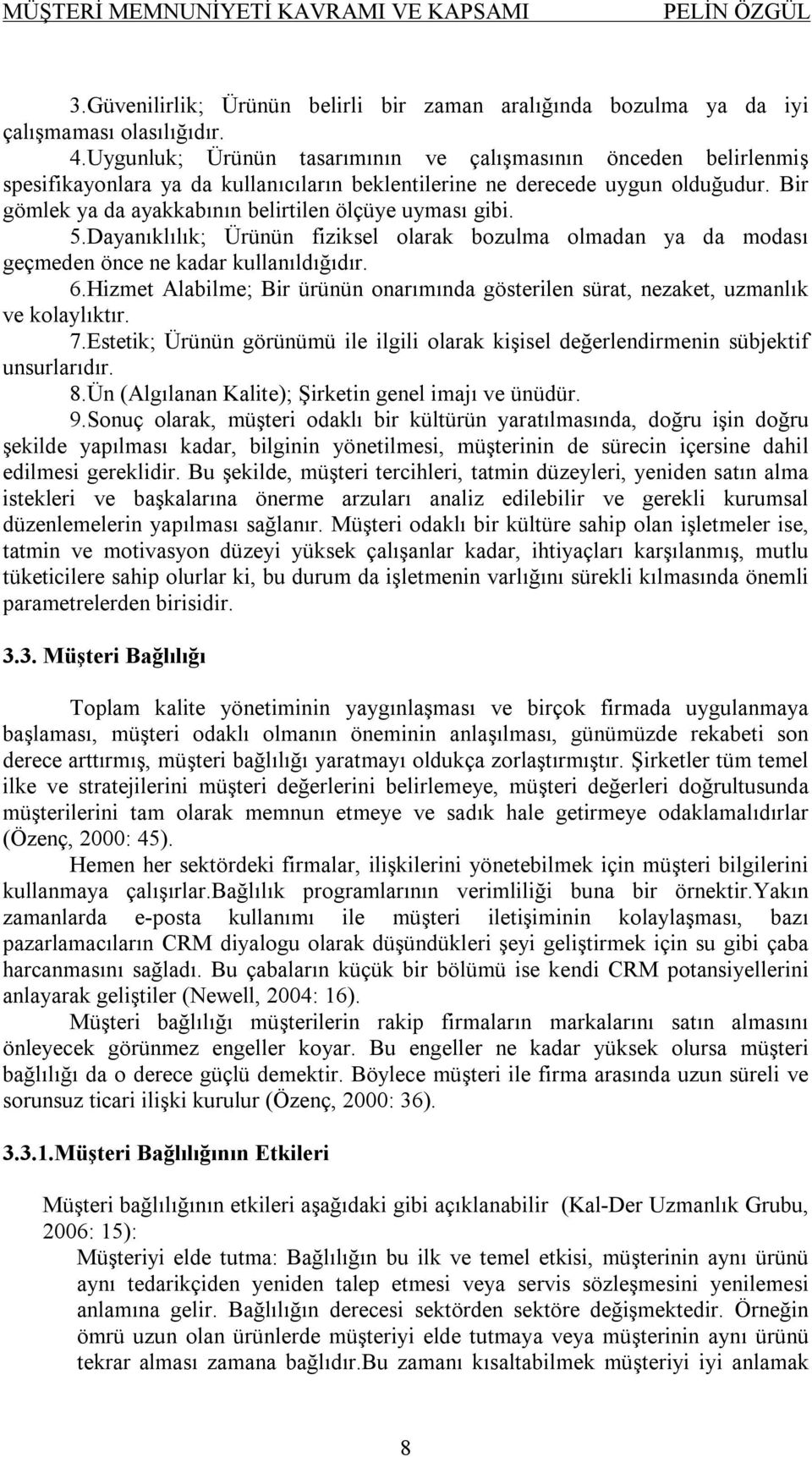 Bir gömlek ya da ayakkabının belirtilen ölçüye uyması gibi. 5.Dayanıklılık; Ürünün fiziksel olarak bozulma olmadan ya da modası geçmeden önce ne kadar kullanıldığıdır. 6.