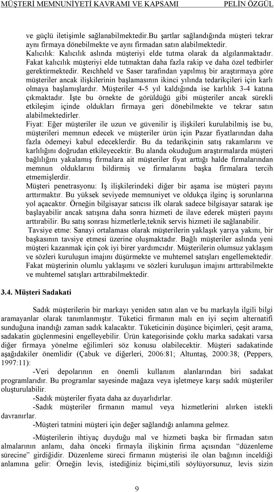 Reıchheld ve Saser tarafından yapılmış bir araştırmaya göre müşteriler ancak ilişkilerinin başlamasının ikinci yılında tedarikçileri için karlı olmaya başlamışlardır.