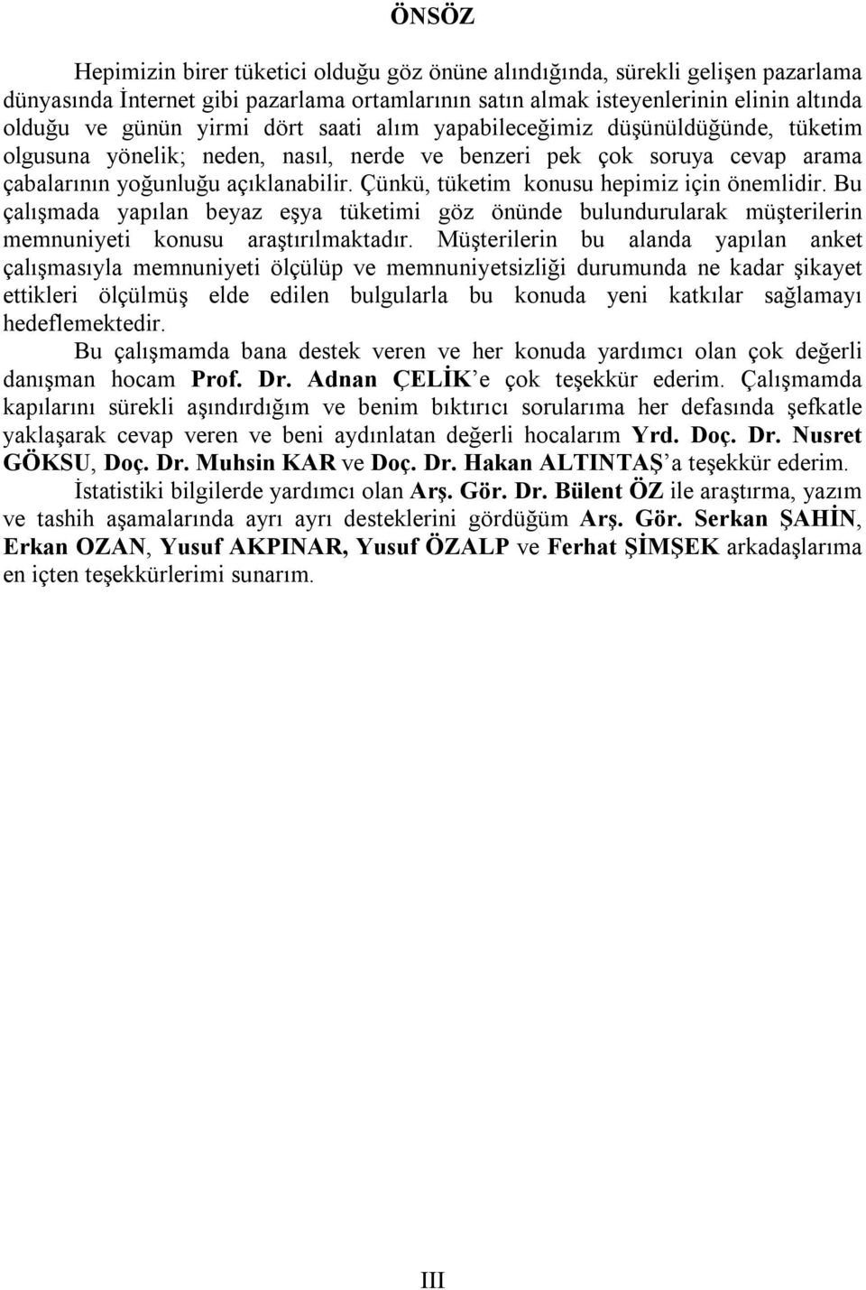 Çünkü, tüketim konusu hepimiz için önemlidir. Bu çalışmada yapılan beyaz eşya tüketimi göz önünde bulundurularak müşterilerin memnuniyeti konusu araştırılmaktadır.