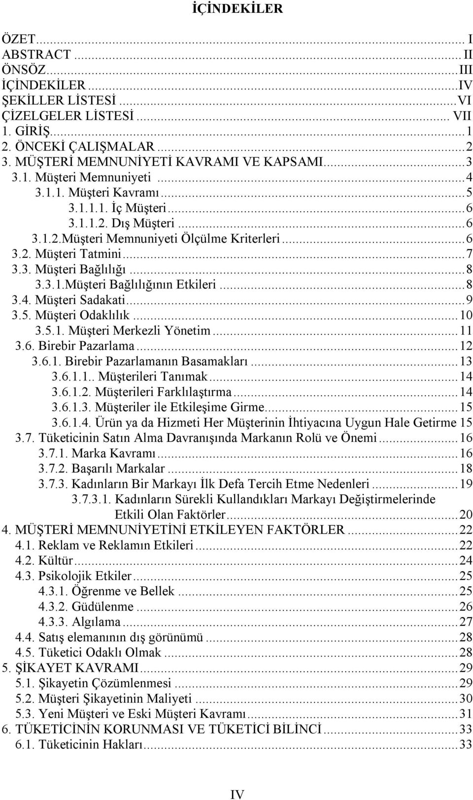 ..8 3.4. Müşteri Sadakati...9 3.5. Müşteri Odaklılık...10 3.5.1. Müşteri Merkezli Yönetim...11 3.6. Birebir Pazarlama...12 3.6.1. Birebir Pazarlamanın Basamakları...13 3.6.1.1.. Müşterileri Tanımak.