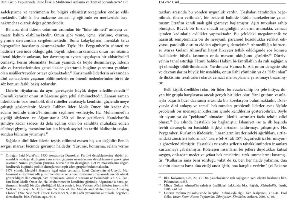 Onun gibi yeme, içme, yürüme, oturma, giyinme davranışları sergilenmektedir. Bunu kolaylaştıran menâkıb tarzı biyografiler hazırlanıp okunmaktadır. Tıpkı Hz.