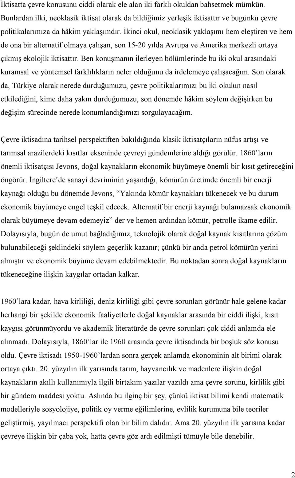 İkinci okul, neoklasik yaklaşımı hem eleştiren ve hem de ona bir alternatif olmaya çalışan, son 15-20 yılda Avrupa ve Amerika merkezli ortaya çıkmış ekolojik iktisattır.