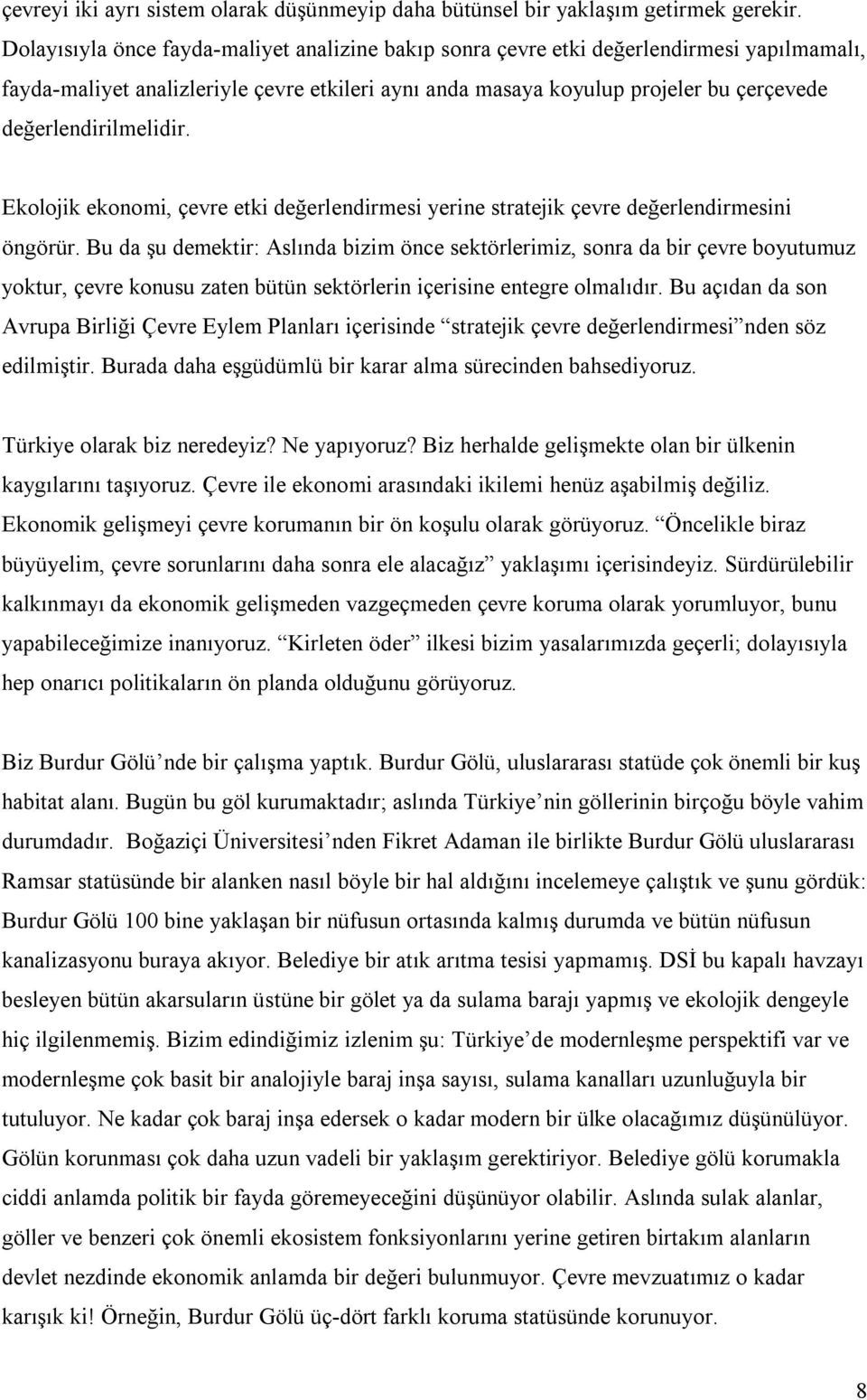 değerlendirilmelidir. Ekolojik ekonomi, çevre etki değerlendirmesi yerine stratejik çevre değerlendirmesini öngörür.