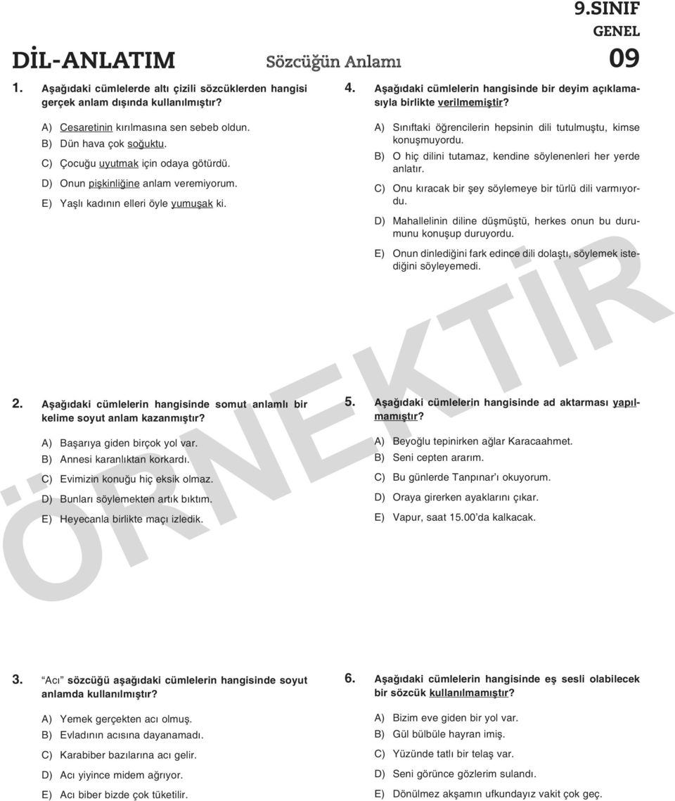 Aşağıdaki cümlelerin hangisinde somut anlamlı bir kelime soyut anlam kazanmıştır? A) Başarıya giden birçok yol var. B) Annesi karanlıktan korkardı. C) Evimizin konuğu hiç eksik olmaz.