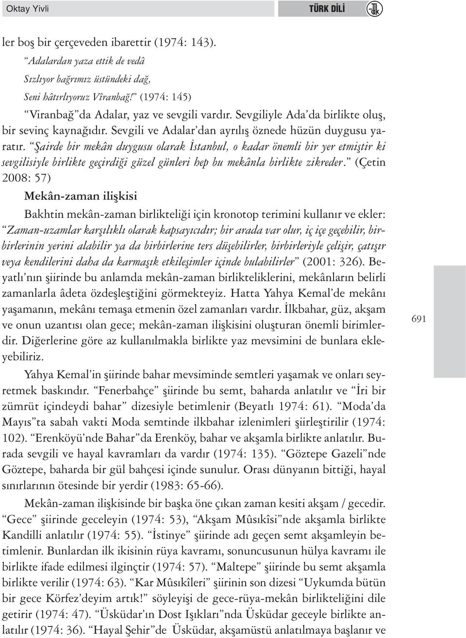 Şairde bir mekân duygusu olarak İstanbul, o kadar önemli bir yer etmiştir ki sevgilisiyle birlikte geçirdiği güzel günleri hep bu mekânla birlikte zikreder.